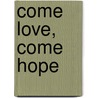 Come Love, Come Hope by Iris Bromige