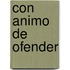 Con Animo de Ofender