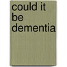 Could It Be Dementia door Roger Hitchings