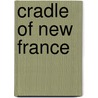 Cradle of New France by Sir Arthur George Doughty