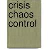 Crisis Chaos Control by Robert J. Orr
