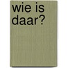 Wie is daar?