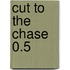 Cut To The Chase 0.5