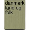 Danmark Land Og Folk door Daniel Bruun