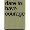 Dare to Have Courage door Regina Burch