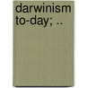Darwinism To-Day; .. by Kellogg Vernon L. (Vernon Lyman)