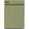 Das Vastu-Praxisbuch by Marcus Schmieke