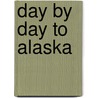 Day by Day to Alaska door Dale R. Petersen