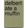 Delbert Ate a Muffin door Shirley D. Holt