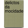Delictos Da Mocidade by Joo Antnio Freitas De Fortuna