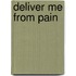 Deliver Me From Pain