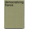 Democratizing France door Vivien A. Schmidt