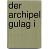 Der Archipel Gulag I door Alexander Solschenizyn