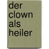 Der Clown als Heiler