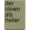 Der Clown als Heiler door Johannes Galli