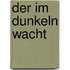 Der im Dunkeln wacht