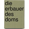 Die Erbauer des Doms door Peter Morsbach