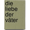 Die Liebe der Väter door Thomas Hettche