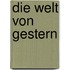 Die Welt von Gestern