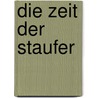 Die Zeit der Staufer by Wolfgang Stürner