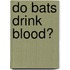 Do Bats Drink Blood?