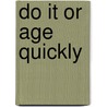 Do It or Age Quickly door J.B. Bers