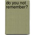 Do You Not Remember?