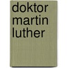 Doktor Martin Luther door Georg Buchwald