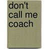 Don't Call Me  Coach by John E. Kopp