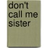 Don't Call Me Sister
