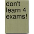 Don't Learn 4 Exams!