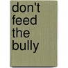 Don't Feed the Bully door Brad Tassell