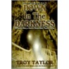 Down in the Darkness door Troy Taylor