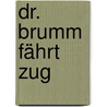 Dr. Brumm fährt Zug door Daniel Napp