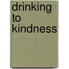 Drinking to Kindness door Kristin Cameron