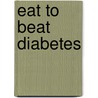 Eat to Beat Diabetes by Unknown