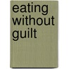 Eating Without Guilt by Alice Katz