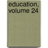 Education, Volume 24