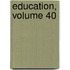Education, Volume 40