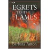 Egrets To The Flames by Barbara Anton