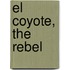 El Coyote, the Rebel