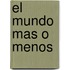 El Mundo Mas O Menos