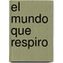 El Mundo Que Respiro