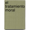 El Tratamiento Moral door Luis Cesar Guedes Arroyo