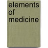 Elements Of Medicine door Samuel Henry Dickson