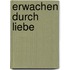 Erwachen durch Liebe