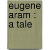 Eugene Aram : A Tale door Edward Bulwer Lytton Lytton