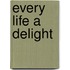 Every Life A Delight