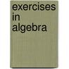 Exercises In Algebra by George Edward Atwood