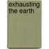Exhausting the Earth